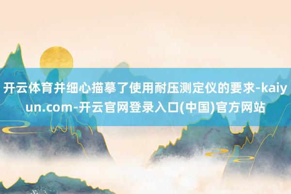 开云体育并细心描摹了使用耐压测定仪的要求-kaiyun.com-开云官网登录入口(中国)官方网站