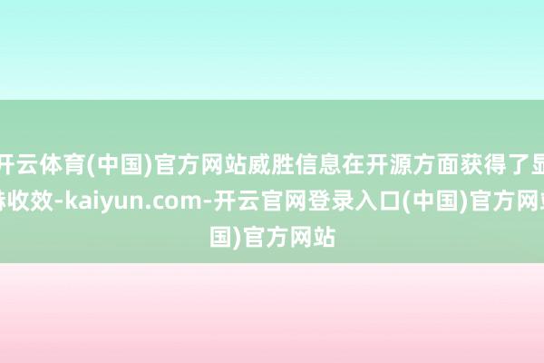 开云体育(中国)官方网站威胜信息在开源方面获得了显赫收效-kaiyun.com-开云官网登录入口(中国)官方网站