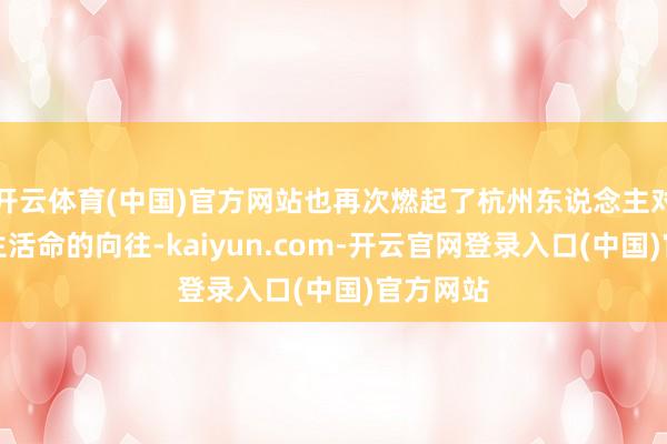 开云体育(中国)官方网站也再次燃起了杭州东说念主对城湖共生活命的向往-kaiyun.com-开云官网登录入口(中国)官方网站