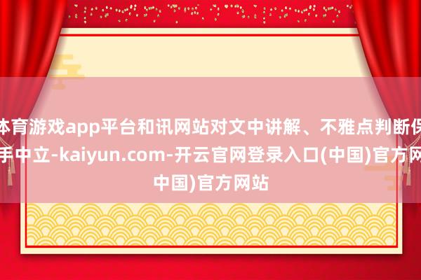 体育游戏app平台和讯网站对文中讲解、不雅点判断保合手中立-kaiyun.com-开云官网登录入口(中国)官方网站