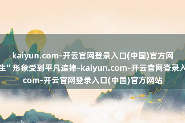 kaiyun.com-开云官网登录入口(中国)官方网站男性的“奶油小生”形象受到平凡追捧-kaiyun.com-开云官网登录入口(中国)官方网站