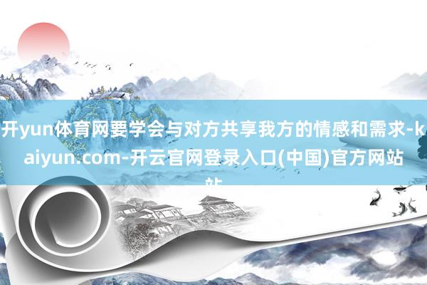 开yun体育网要学会与对方共享我方的情感和需求-kaiyun.com-开云官网登录入口(中国)官方网站